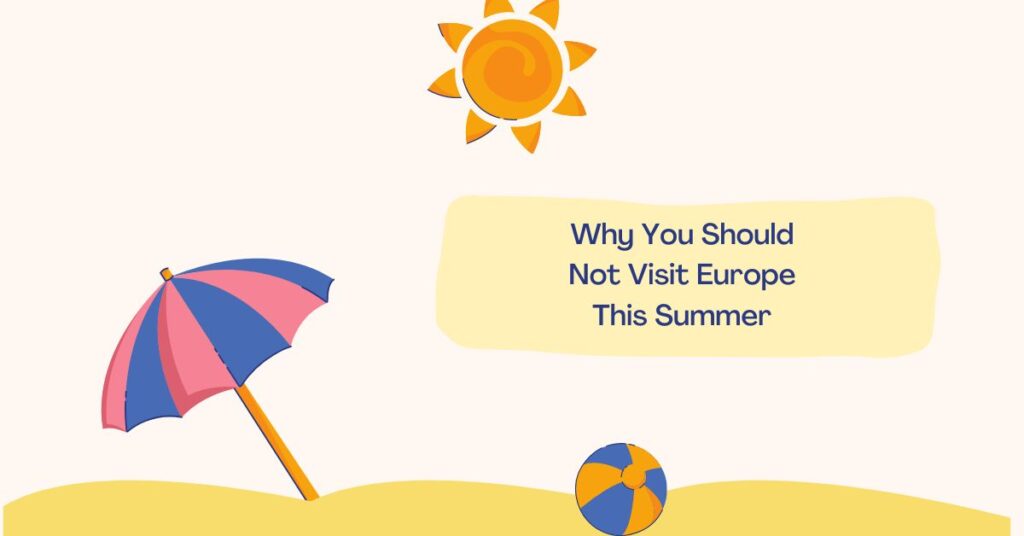 Why You Should Not Visit Europe This Summer